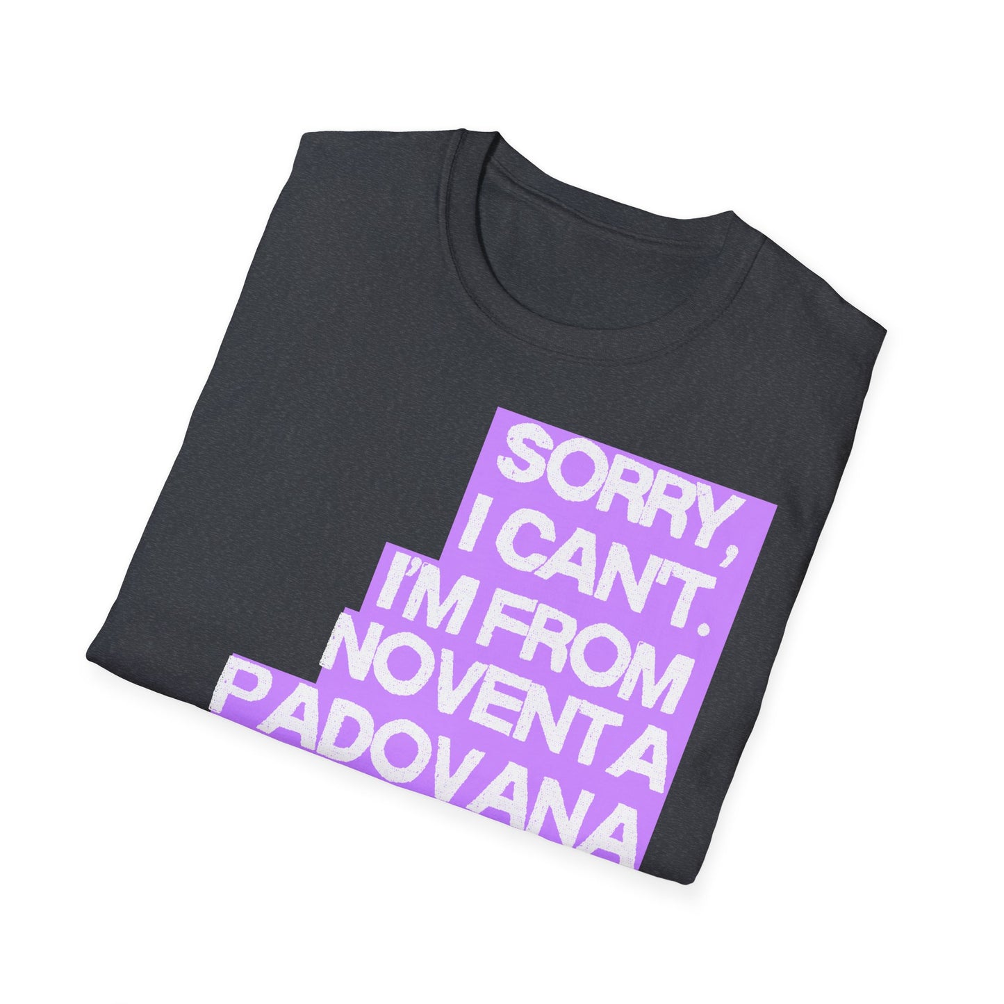 Sorry I Can’t I’m from Noventa Padovana Printify