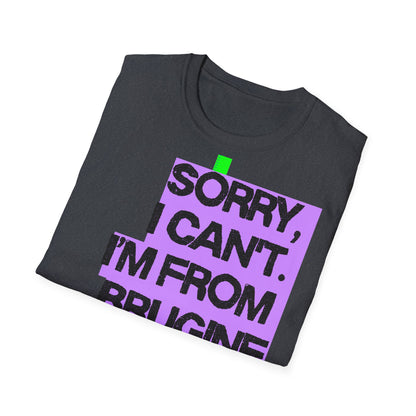 Sorry I Can’t, I’m from Brugine Printify