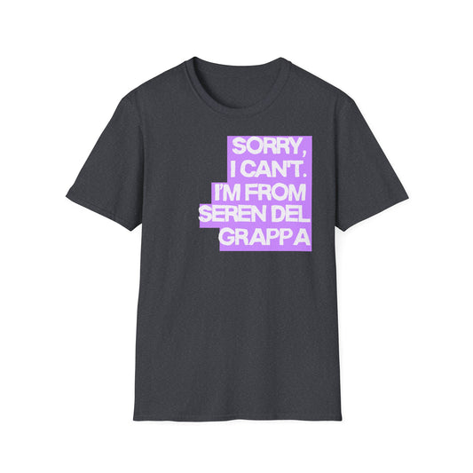 Sorry I Can’t I’m from Seren del Grappa Printify
