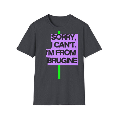 Sorry I Can’t, I’m from Brugine Printify